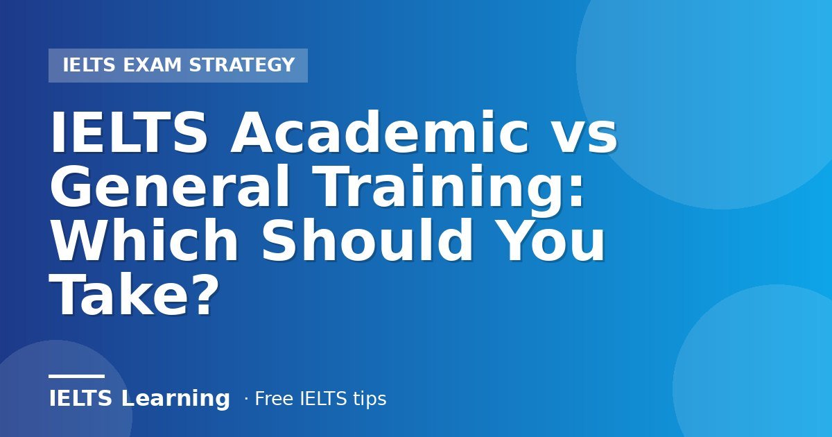 IELTS Academic vs General Training: Which Should You Take?