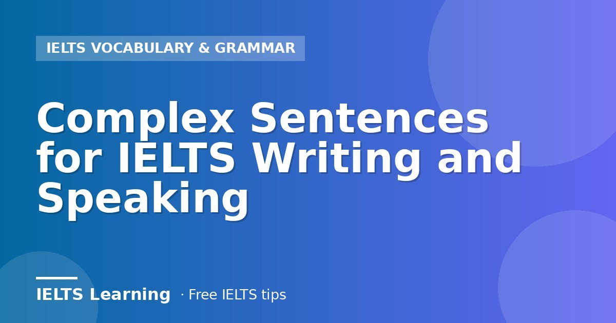 Complex Sentences for IELTS Writing and Speaking
