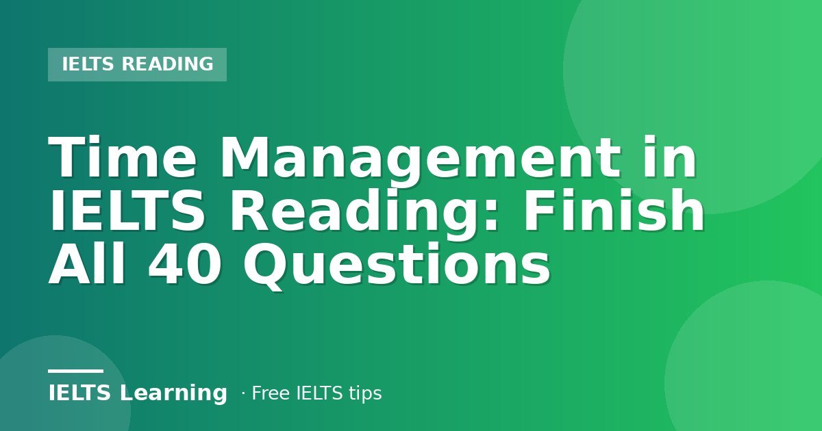 Time Management in IELTS Reading: Finish All 40 Questions