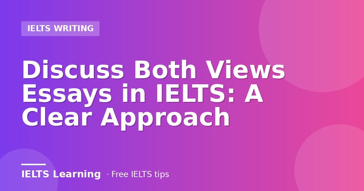 Discuss Both Views Essays in IELTS: A Clear Approach