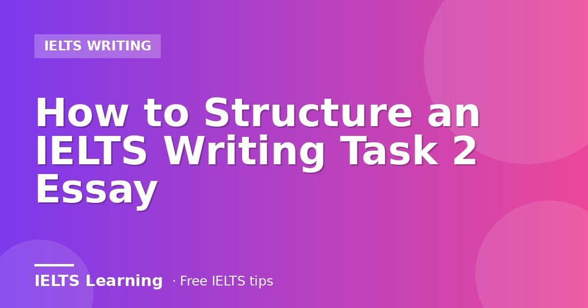 How to Structure an IELTS Writing Task 2 Essay
